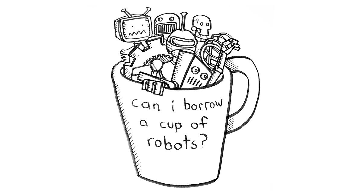 cartoon of a cup full of robots with words "Can I borrow I cup of robots?"
